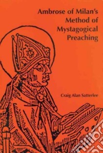 Ambrose of Milan's Method of Mystagogical Preaching libro in lingua di Satterlee Craig A.