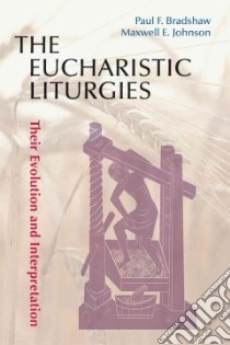 The Eucharistic Liturgies libro in lingua di Bradshaw Paul F., Johnson Maxwell E.