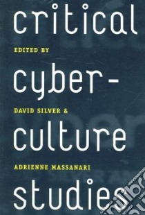 Critical Cyberculture Studies libro in lingua di Silver David (EDT), Massanari Adrienne (EDT), Jones Steve (FRW)