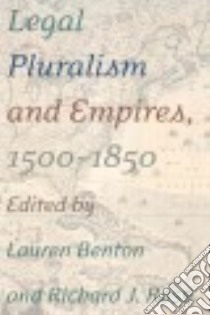 Legal Pluralism and Empires, 1500-1850 libro in lingua di Benton Lauren A. (EDT), Ross Richard J. (EDT)