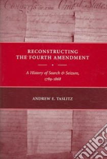 Reconstructing the Fourth Amendment libro in lingua di Taslitz Andrew E.