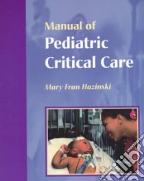 Manual of Pediatric Critical Care libro in lingua di Hazinski Mary Fran