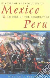 History of the Conquest of Mexico & History of the Conquest of Peru libro in lingua di Prescott William H.