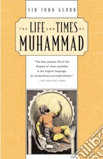 The Life and Times of Muhammad libro in lingua di Glubb John Bagot