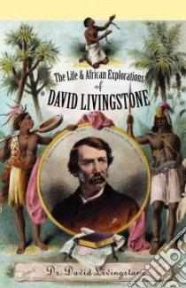 The Life and African Exploration of Dr. David Livingstone libro in lingua di Livingstone David, Hibbert Christopher