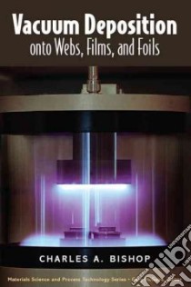 Vacuum Deposition Onto Webs, Films And Foils libro in lingua di Bishop Charles A.