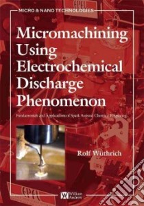Micromachining Using Electrochemical Discharge Phenomenon libro in lingua di Wuthrich Rolf