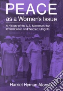 Peace As a Women's Issue libro in lingua di Alonso Harriet Hyman