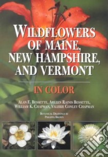 Wildflowers of Maine, New Hampshire and Vermont libro in lingua di Bessette Alan E. (EDT), Bessette Arleen R., Chapman William K., Chapman Valerie A.