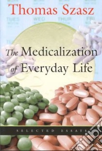 The Medicalization of Everyday Life libro in lingua di Szasz Thomas Stephen