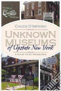 Unknown Museums of Upstate New York libro in lingua di D'imperio Chuck
