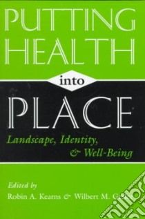 Putting Health into Place libro in lingua di Kearns Robin A. (EDT), Gesler Wilbert M. (EDT)