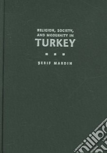 Religion, Society, And Modernity in Turkey libro in lingua di Mardin Serif