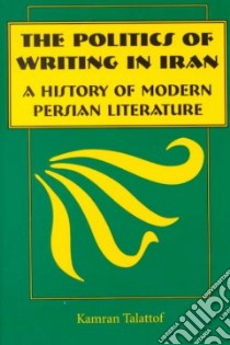 The Politics of Writing in Iran libro in lingua di Talattof Kamran