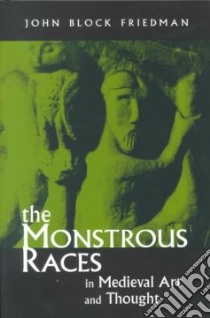 The Monstrous Races in Medieval Art and Thought libro in lingua di Friedman John Block