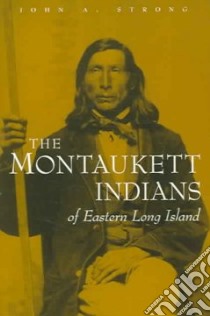 The Montaukett Indians of Eastern Long Island libro in lingua di Strong John A.