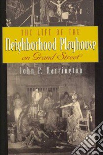 The Life of the Neighborhood Playhouse on Grand Street libro in lingua di Harrington John P.