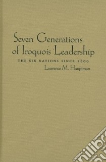 Seven Generations of Iroquois Leadership libro in lingua di Hauptman Laurence M.