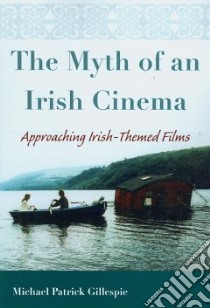 The Myth of an Irish Cinema libro in lingua di Gillespie Michael Patrick