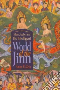 Islam, Arabs, and the Intelligent World of The Jinn libro in lingua di El-Zein Amira
