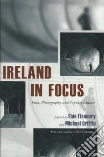 Ireland in Focus libro in lingua di Flannery Eoin (EDT), Griffin Michael (EDT), Graham Colin (FRW)