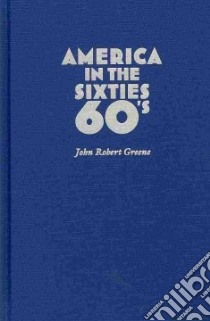 America in the Sixties libro in lingua di Greene John Robert