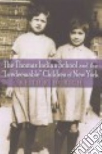 The Thomas Indian School and the Irredeemable Children of New York libro in lingua di Burich Keith R.