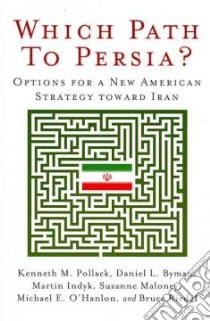 Which Path to Persia? libro in lingua di Pollack Kenneth M., Maloney Suzanne, Byman Daniel L., O'Hanlon Michael E., Indyk Martin, Riedel Bruce