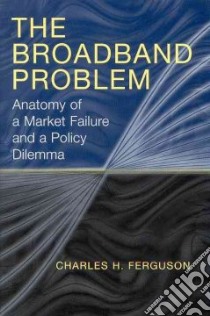 The Broadband Problem libro in lingua di Ferguson Charles H.