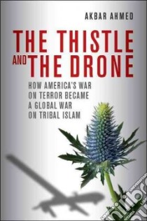 The Thistle and the Drone libro in lingua di Ahmed Akbar S.