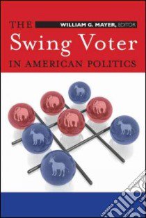 The Swing Voter in American Politics libro in lingua di Mayer William G. (EDT)