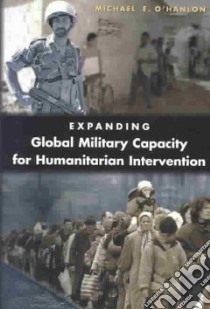 Expanding Global Military Capacity for Humanitarian Intervention libro in lingua di O'Hanlon Michael E.