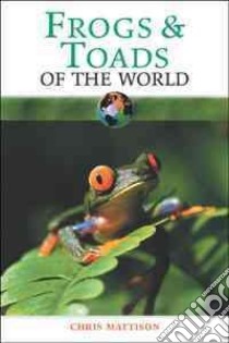 Frogs & Toads of the World libro in lingua di Mattison Chris
