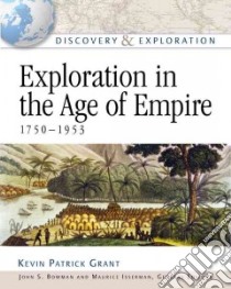 Exploration In The Age Of Empire 1750-1953 libro in lingua di Grant Kevin Patrick, Bowman John S. (EDT), Isserman Maurice (EDT)
