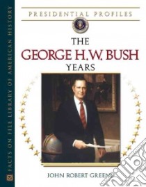 The George H.W. Bush Years libro in lingua di Greene John Robert