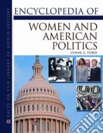 Encyclopedia Of Women And American Politics libro in lingua di Ford Lynne E.