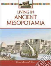 Living in Ancient Mesopotamia libro in lingua di Hunt Norman Bancroft, Kean Roger (EDT), Frey Oliver (EDT)