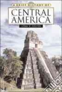 A Brief History of Central America libro in lingua di Foster Lynn V.