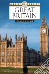 A Brief History of Great Britain libro in lingua di Burns William E.