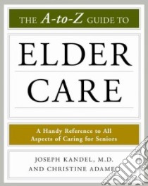 The A-to-Z Guide to Elder Care libro in lingua di Kandel Joseph, Adamec Christine A.