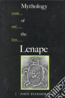 Mythology of the Lenape libro in lingua di Bierhorst John