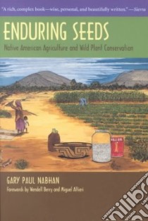 Enduring Seeds libro in lingua di Nabhan Gary Paul, Berry Wendell (FRW), Altieri Miguel (FRW)