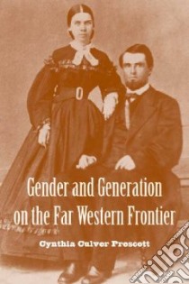 Gender and Generation on the Far Western Frontier libro in lingua di Prescott Cynthia Culver