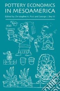 Pottery Economics in Mesoamerica libro in lingua di Pool Christopher A. (EDT), Bey George J. III (EDT)