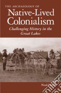 The Archaeology of Native-Lived Colonialism libro in lingua di Ferris Neal