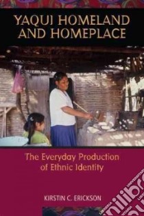 Yaqui Homeland and Homeplace libro in lingua di Erickson Kirstin C.
