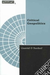Critical Geopolitics libro in lingua di O Tuathail Gearoid