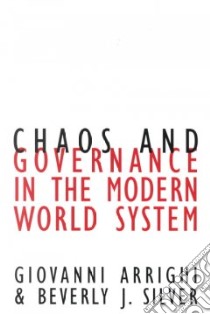 Chaos and Governance in the Modern World System libro in lingua di Arrighi Giovanni, Giovanni Arrighi, Silver Beverly J., Ahmad Iftikhar