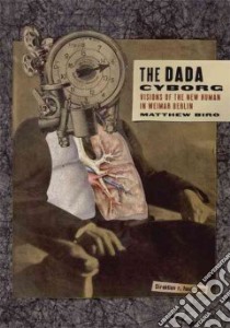 The Dada Cyborg libro in lingua di Biro Matthew