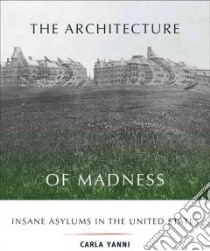 The Architecture of Madness libro in lingua di Yanni Carla